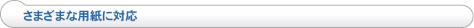 さまざまな用紙に対応