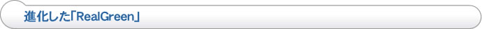 進化した「RealGreen」