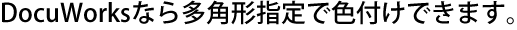 DocuWorksなら多角形指定で色付けできます。