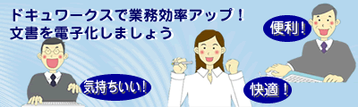 ドキュワークスで業務効率アップ！　文書を電子化しましょう