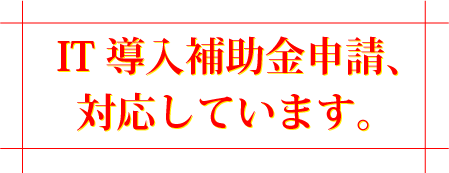 IT導入補助金申請、対応しています